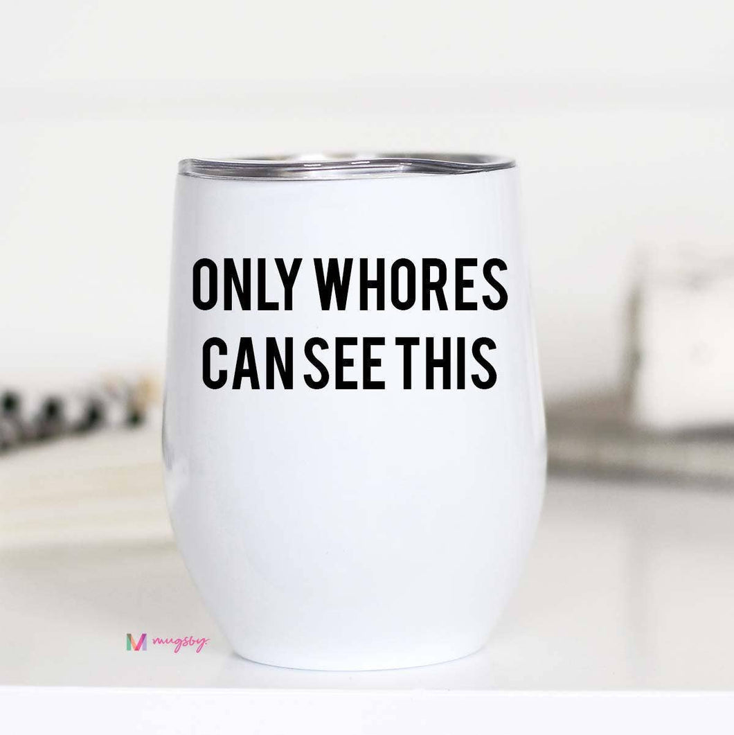 Only Whores See This Wine Cup