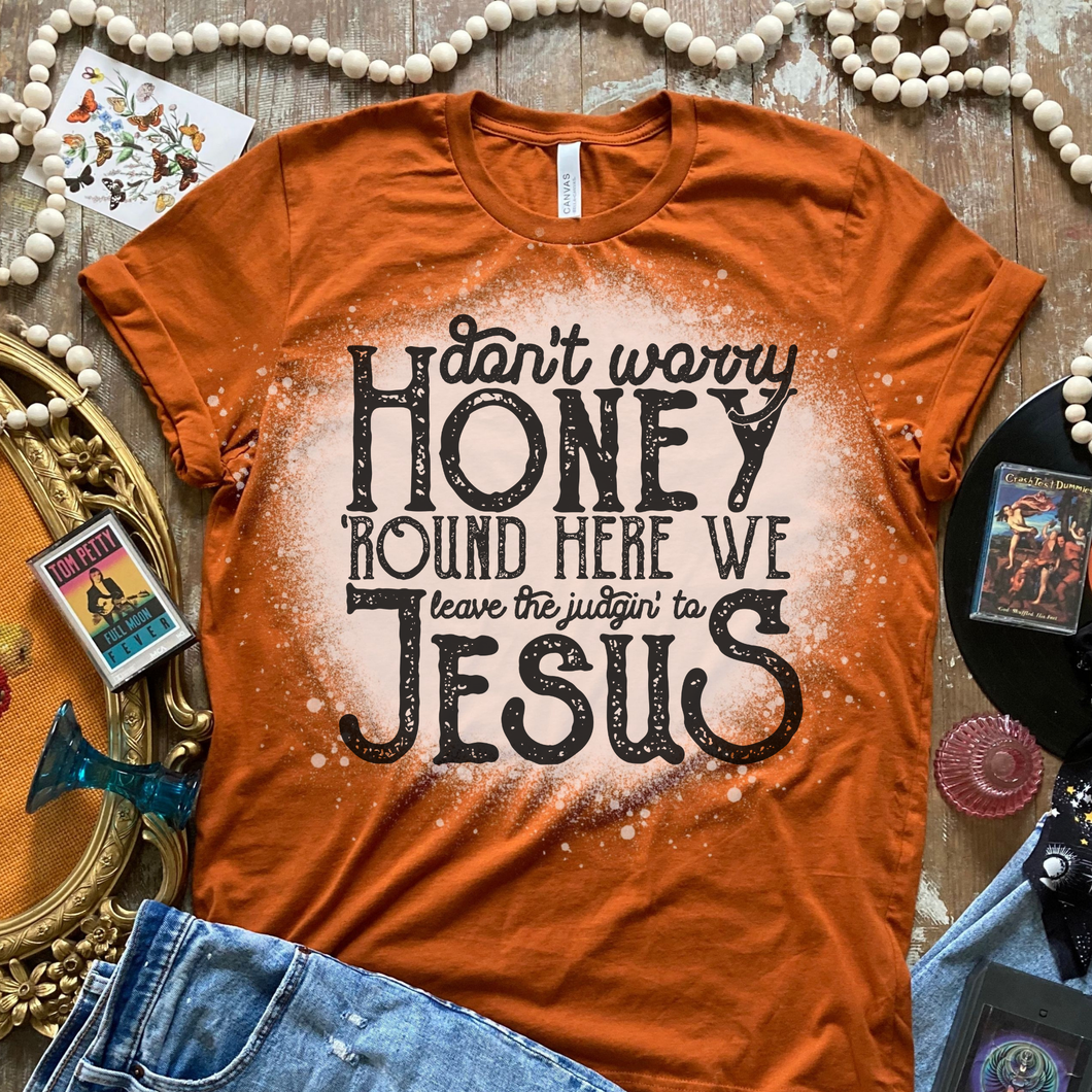 Don't Worry Honey Around Here We Leave The Judgin' To Jesus